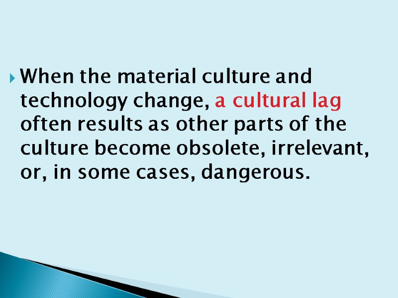 When the material culture and technology change, a cultural lag often results as other